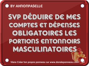 SVP dduire de mes comptes et dpenses obligatoires les portions entonnoirs masculinatoires